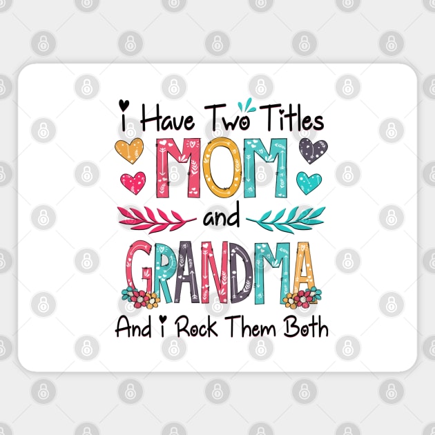 I Have Two Titles Mom And Grandma And I Rock Them Both Wildflower Happy Mother's Day Magnet by KIMIKA